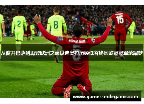 从离开巴萨到再登欧洲之巅瓜迪奥拉历经低谷终圆欧冠冠军荣耀梦 从离开巴萨到再登欧洲之巅瓜迪奥拉历经低谷终圆欧冠冠军荣耀梦