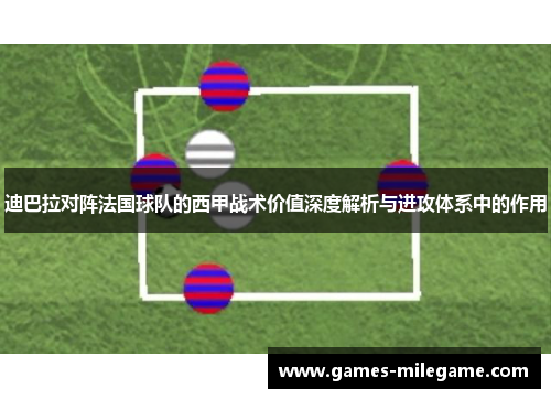 迪巴拉对阵法国球队的西甲战术价值深度解析与进攻体系中的作用