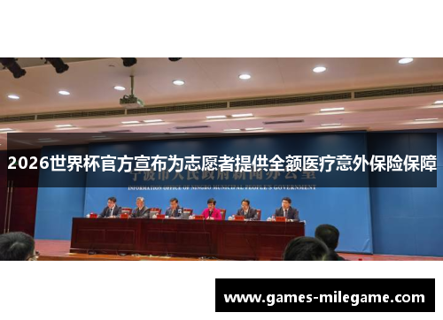 2026世界杯官方宣布为志愿者提供全额医疗意外保险保障